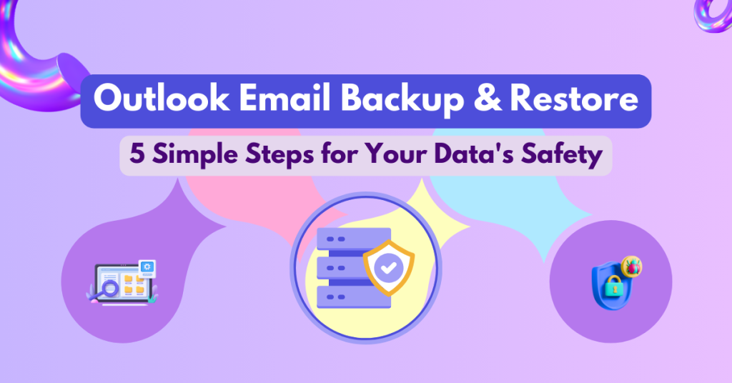 Outlook Email Backup and Restore: 5 Simple Steps to Ensure Your Data's Safety