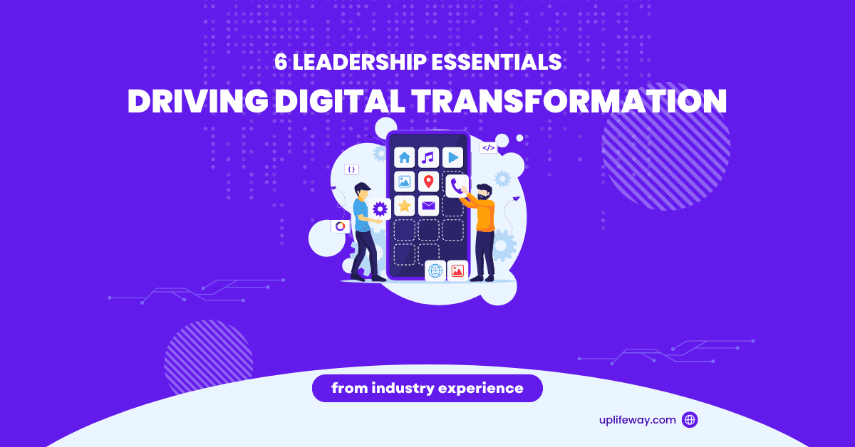 Achieve Success in Digital Transformation of Your Business: 6 Leadership Essentials